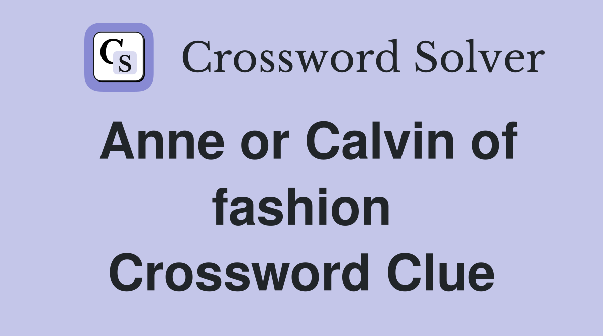 Anne or Calvin of fashion Crossword Clue