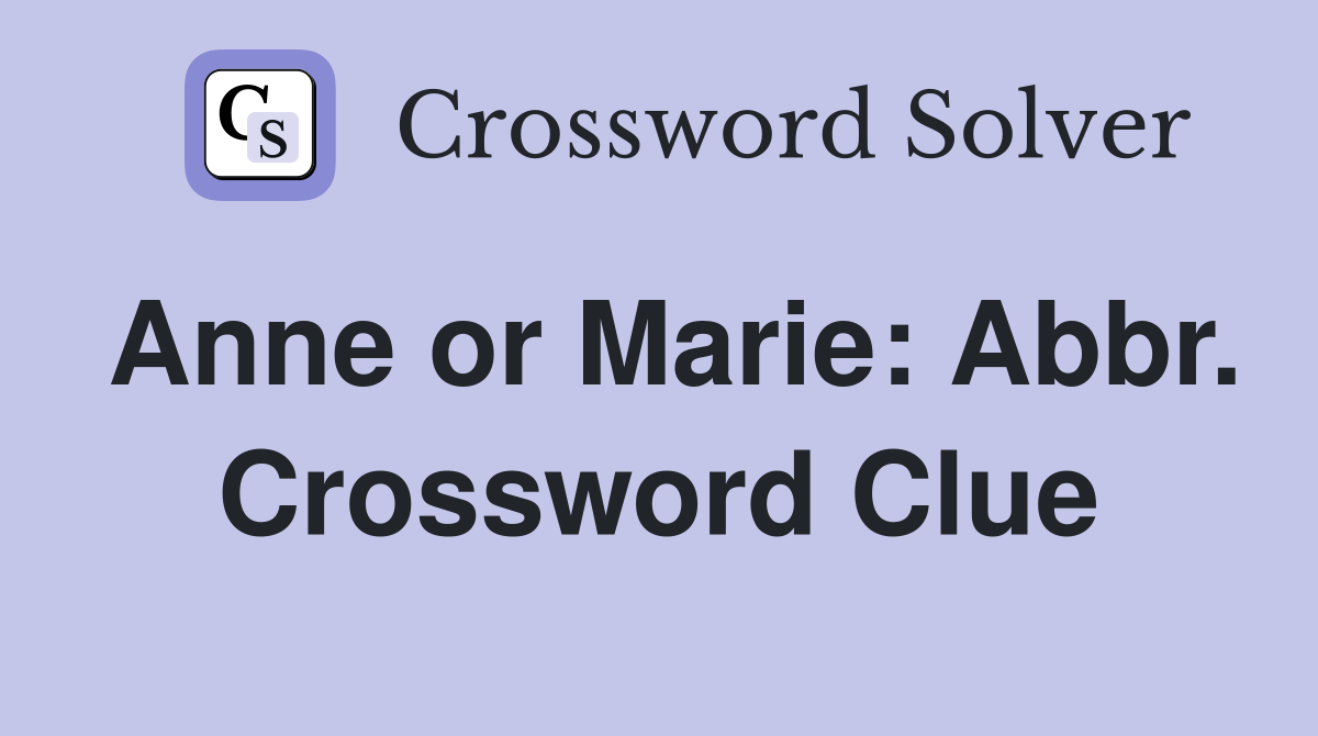 Anne or Marie: Abbr. Crossword Clue