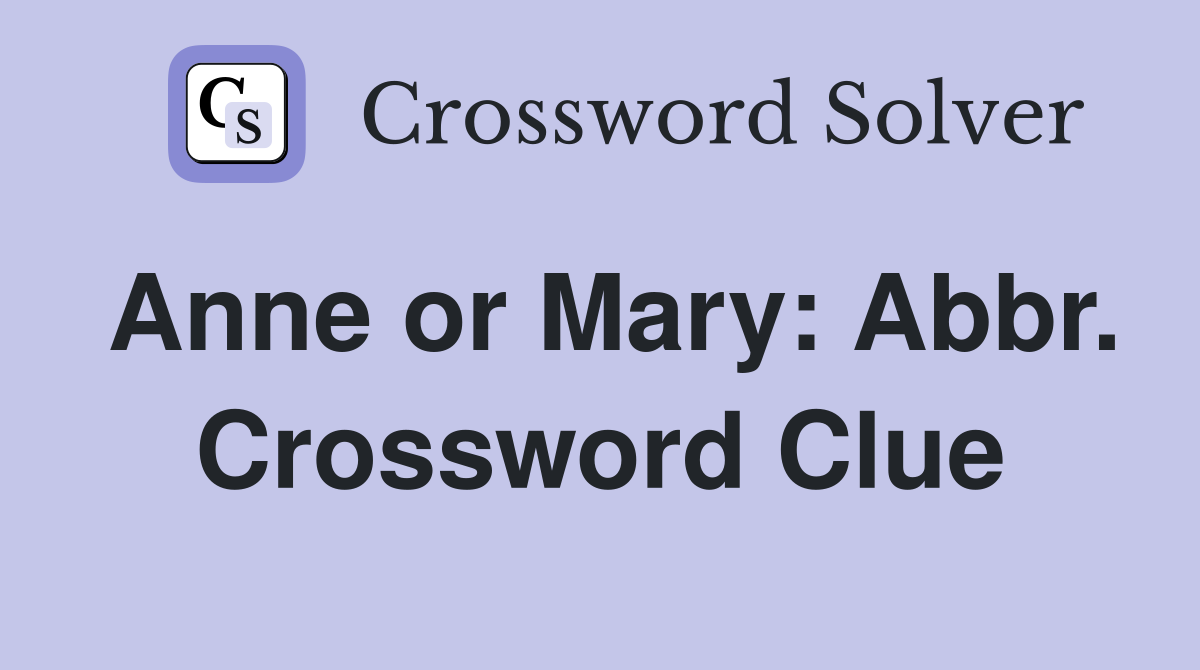 Anne or Mary: Abbr. Crossword Clue