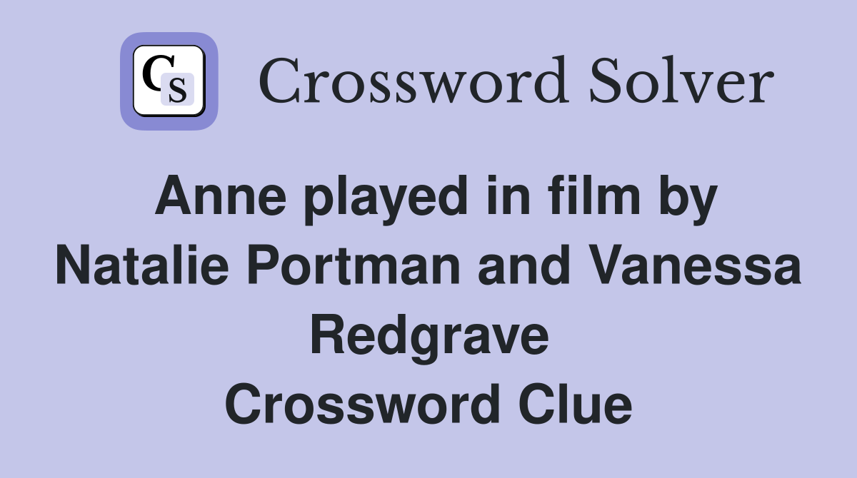Anne played in film by Natalie Portman and Vanessa Redgrave Crossword Clue