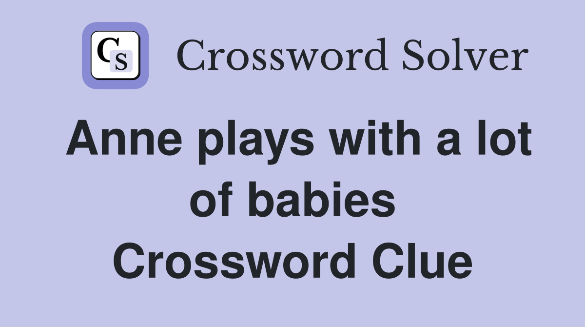 Anne plays with a lot of babies Crossword Clue