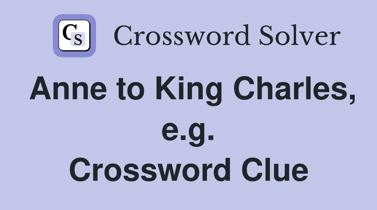 Anne to King Charles, e.g. Crossword Clue