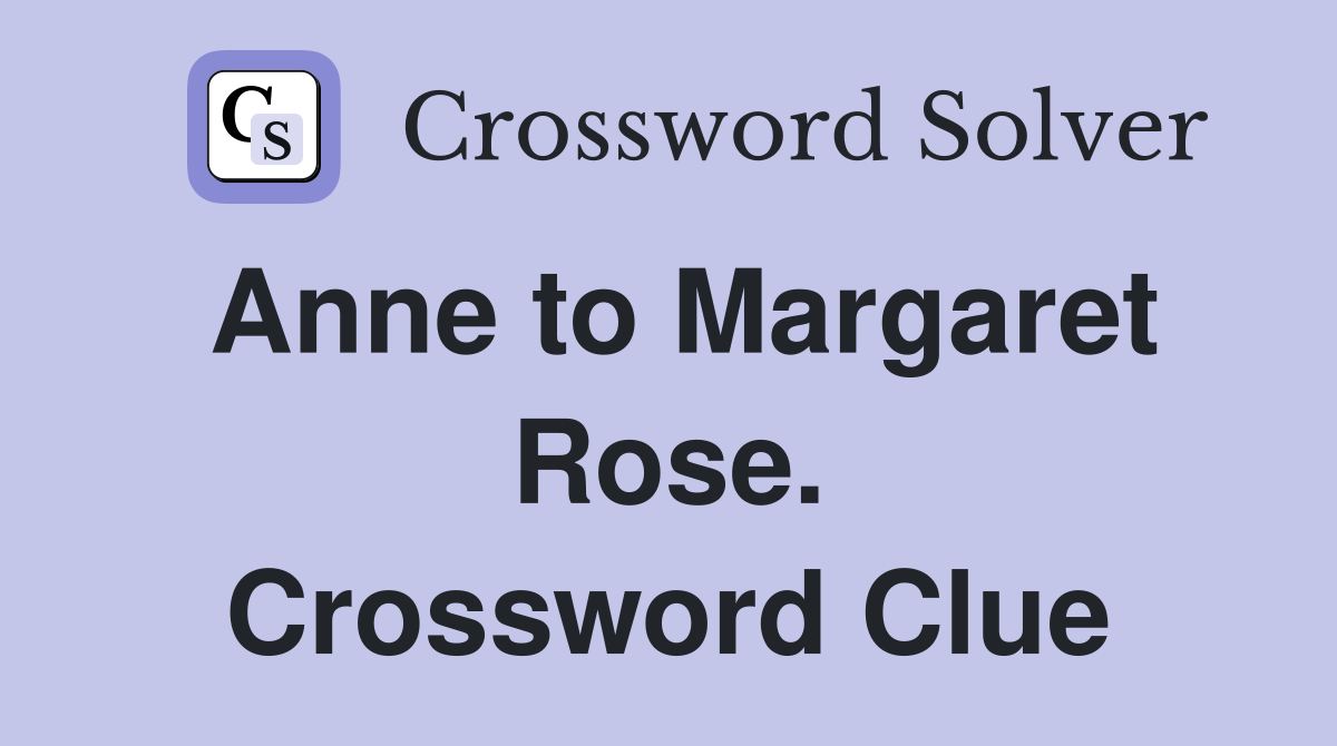 Anne to Margaret Rose. Crossword Clue