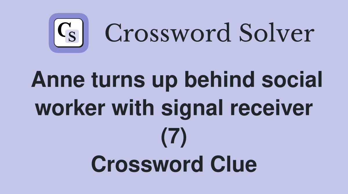 Anne turns up behind social worker with signal receiver (7) Crossword Clue