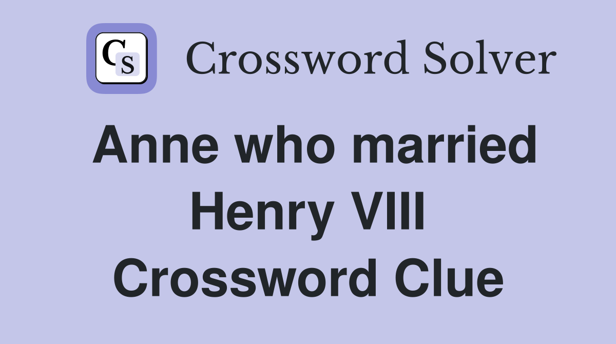 Anne who married Henry VIII Crossword Clue