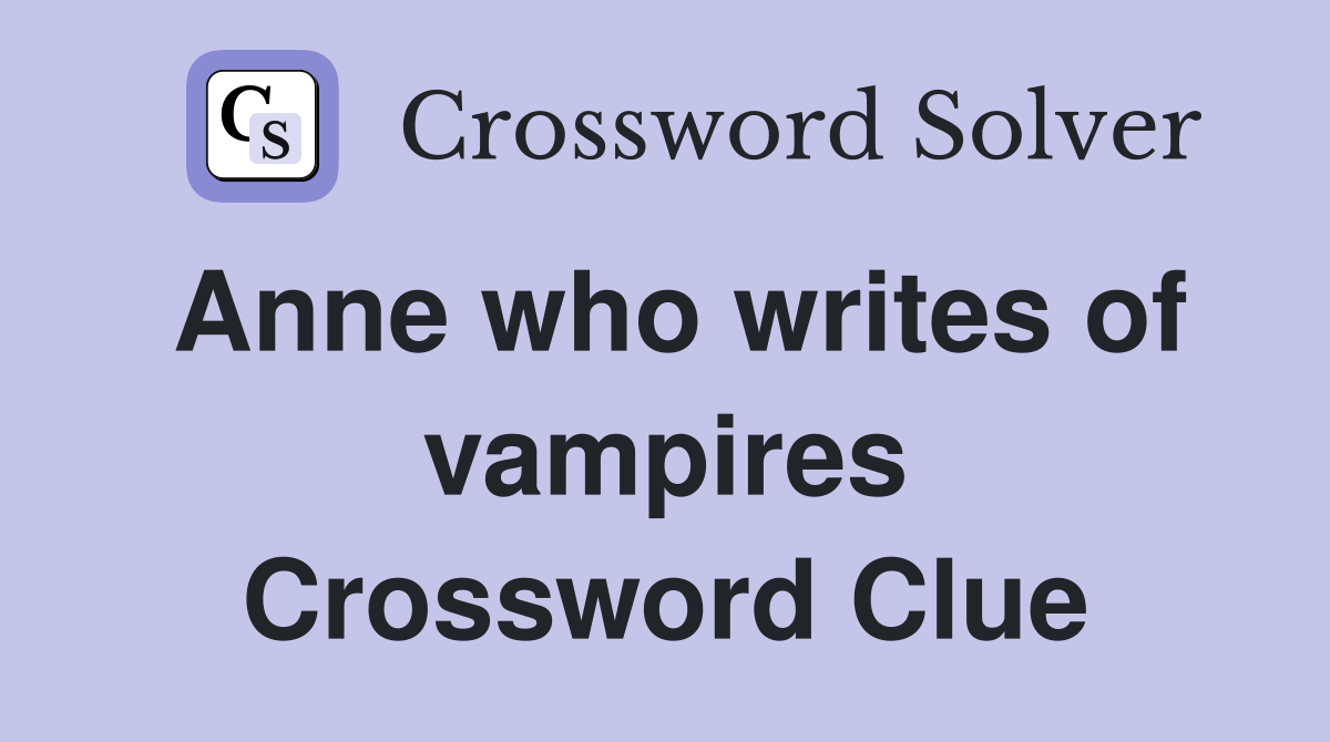 Anne who writes of vampires Crossword Clue