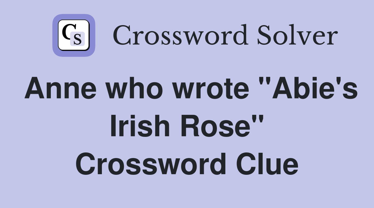 Anne who wrote "Abie's Irish Rose" Crossword Clue