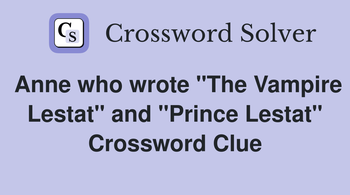 Anne who wrote "The Vampire Lestat" and "Prince Lestat" Crossword Clue