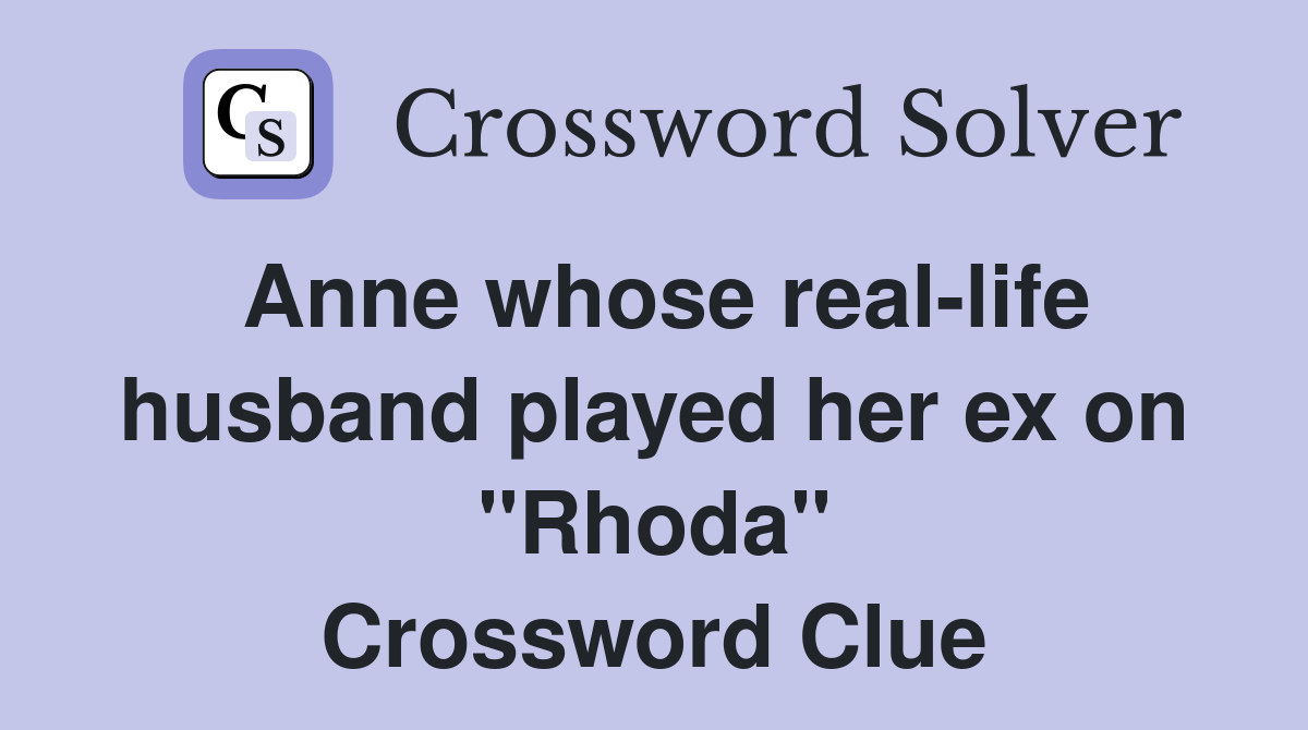 Anne whose real-life husband played her ex on "Rhoda" Crossword Clue
