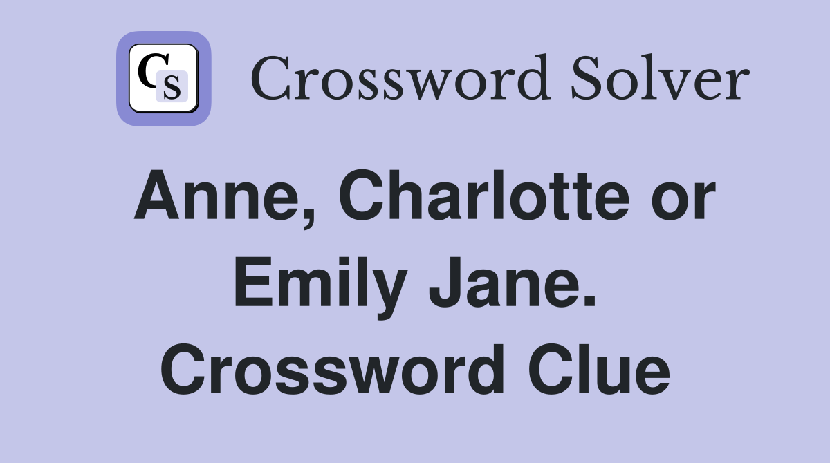 Anne, Charlotte or Emily Jane. Crossword Clue