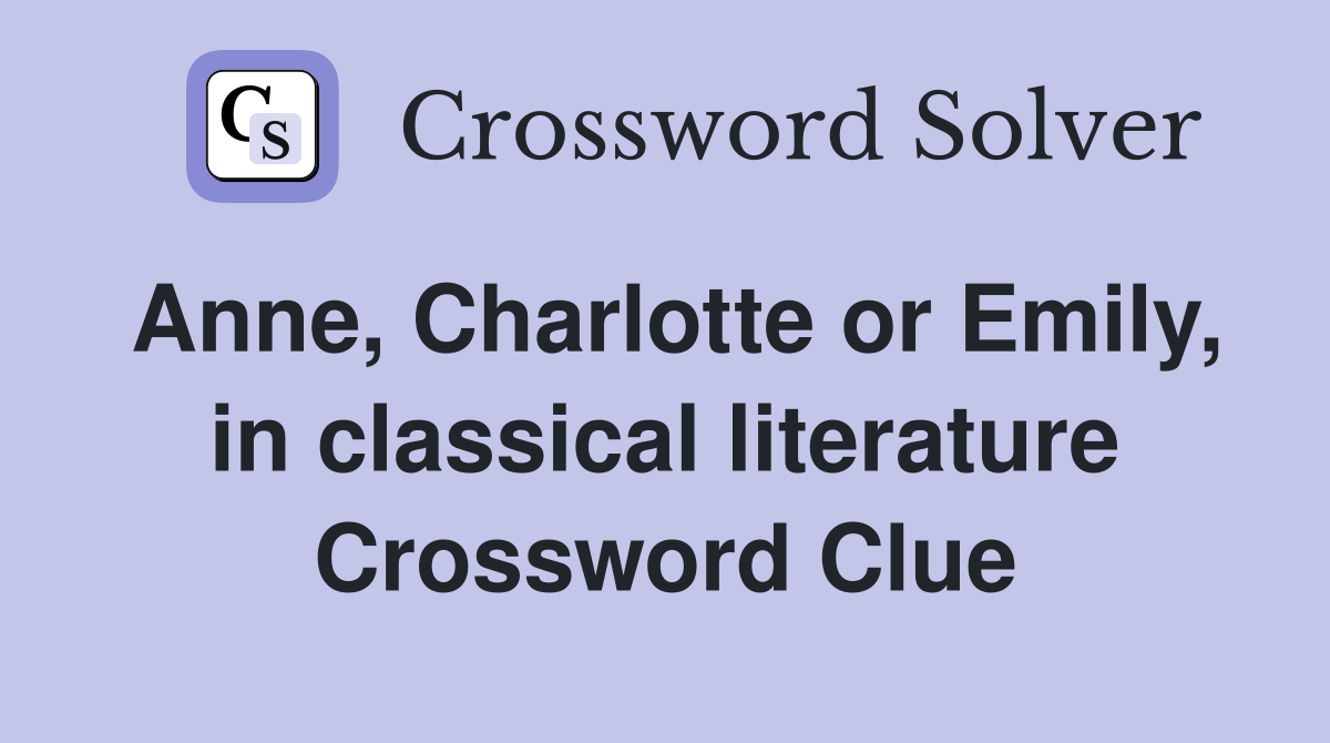 Anne, Charlotte or Emily, in classical literature Crossword Clue