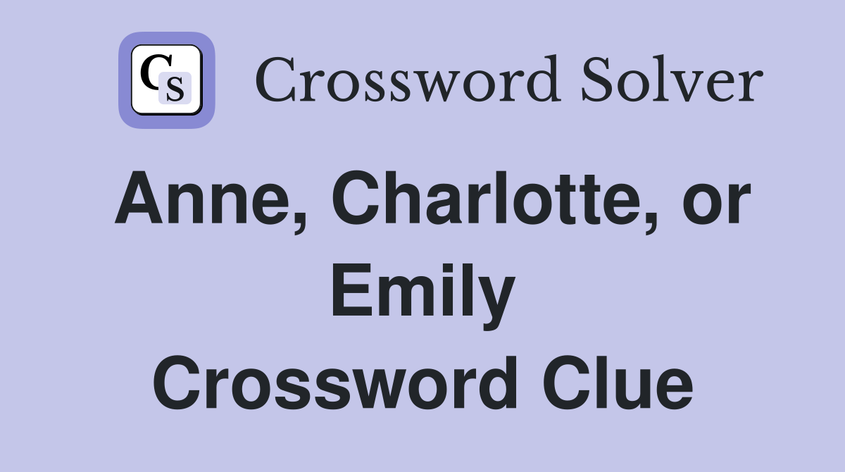 Anne, Charlotte, or Emily Crossword Clue