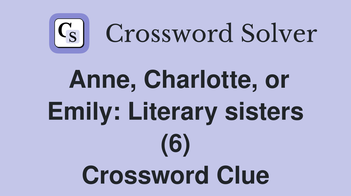 Anne, Charlotte, or Emily: Literary sisters (6) Crossword Clue