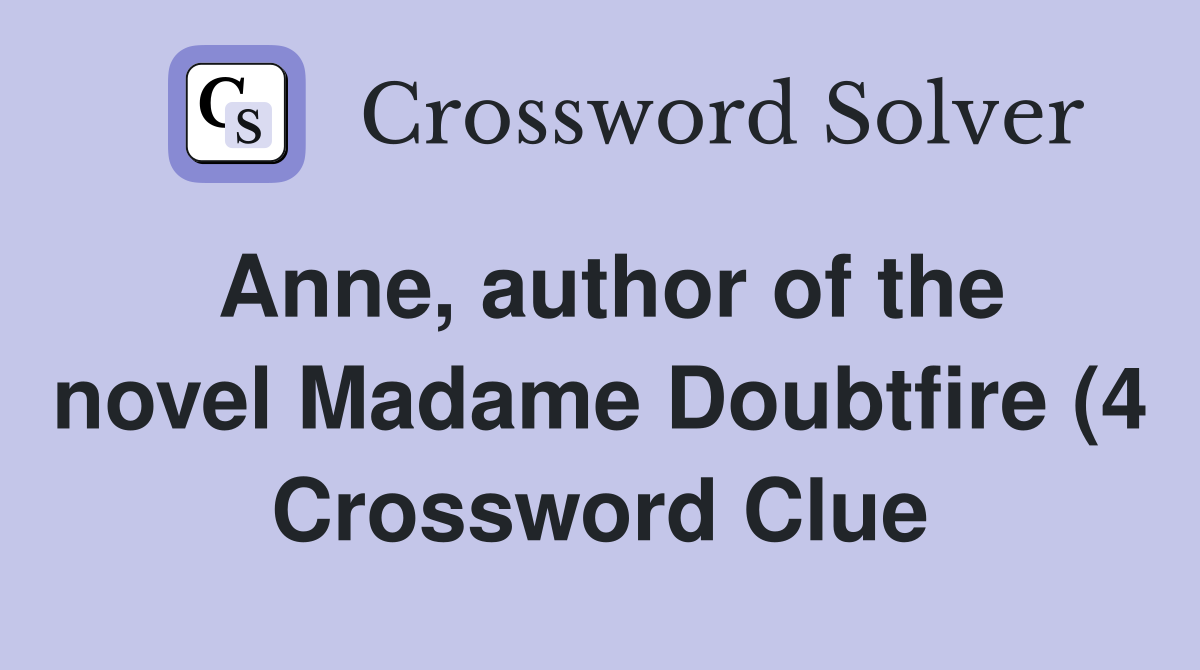 Anne author of the novel Madame Doubtfire (4) Crossword Clue Answers Anne author of the novel Madame Doubtfire (4) Crossword Clue Answers