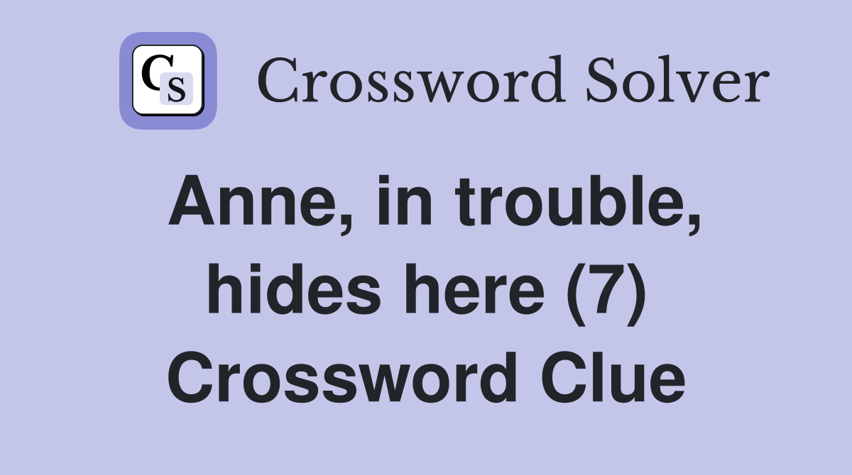 Anne, in trouble, hides here (7) Crossword Clue