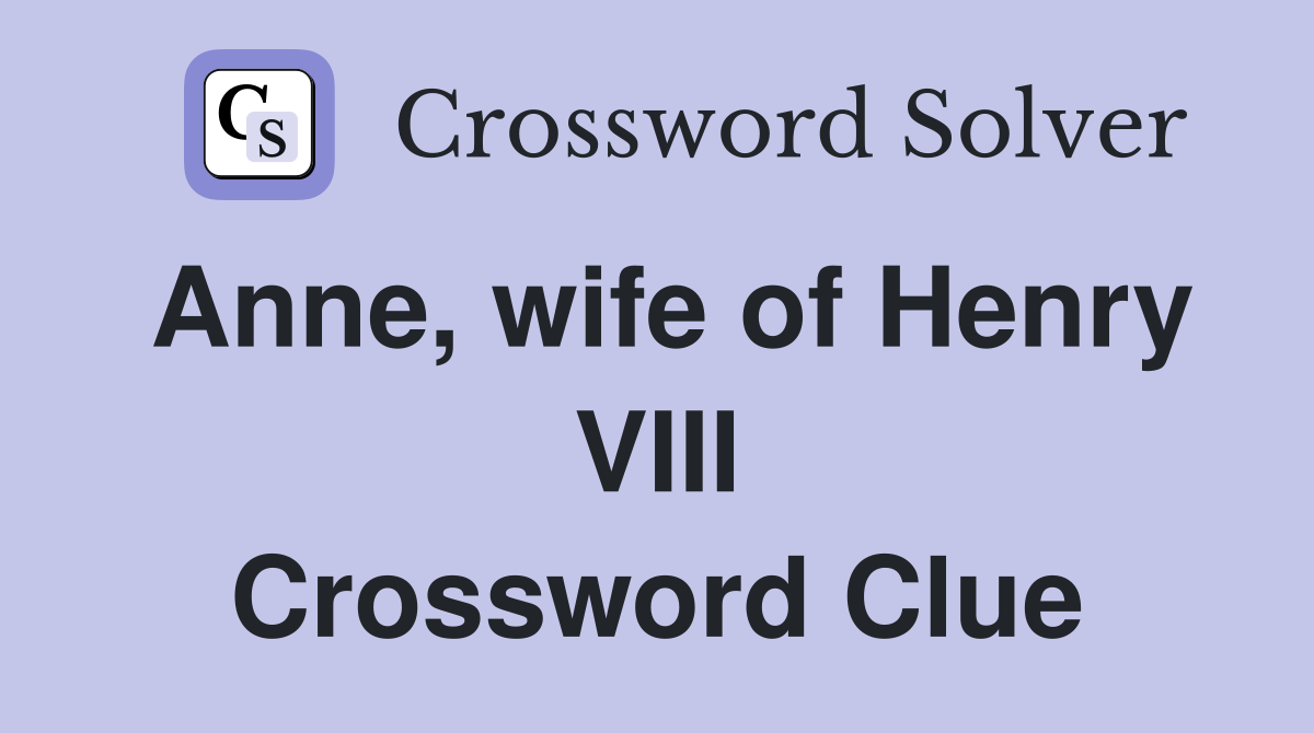 Anne, wife of Henry VIII Crossword Clue