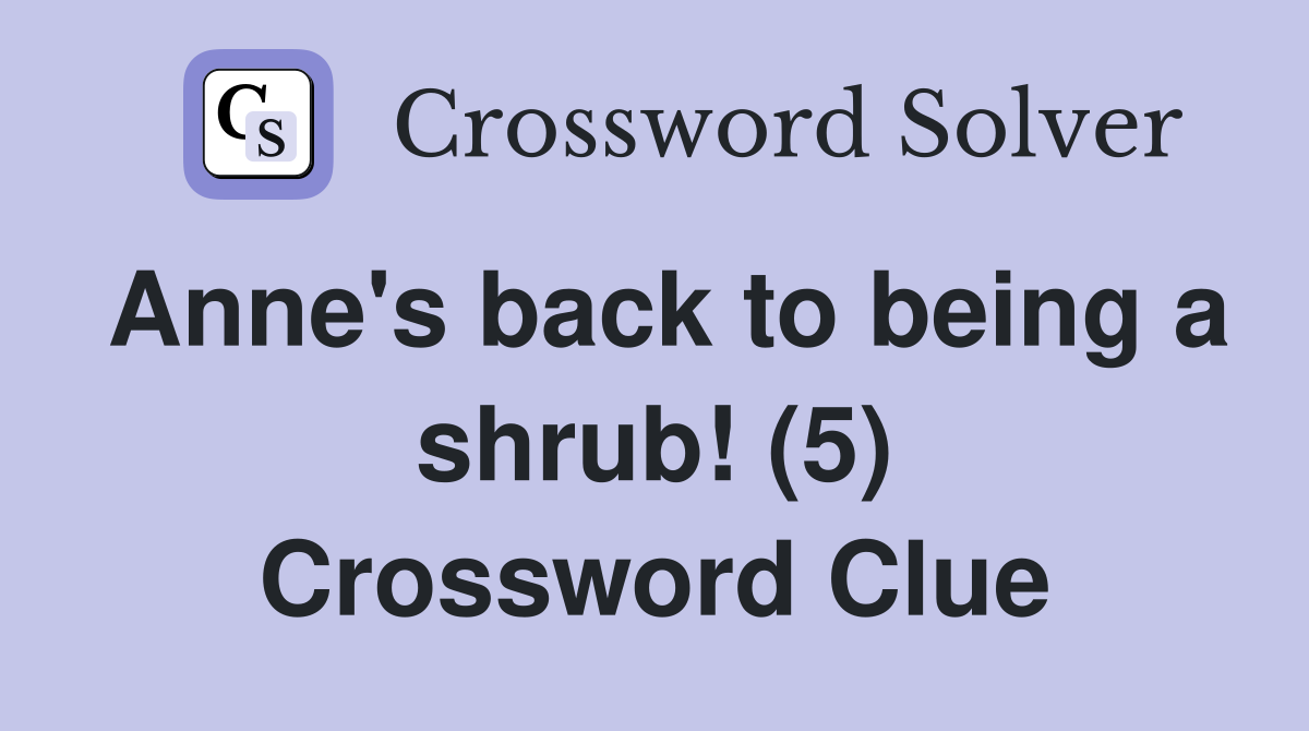 Anne's back to being a shrub! (5) Crossword Clue