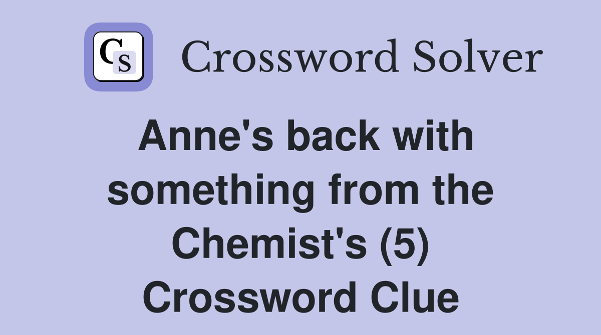 Anne's back with something from the Chemist's (5) Crossword Clue