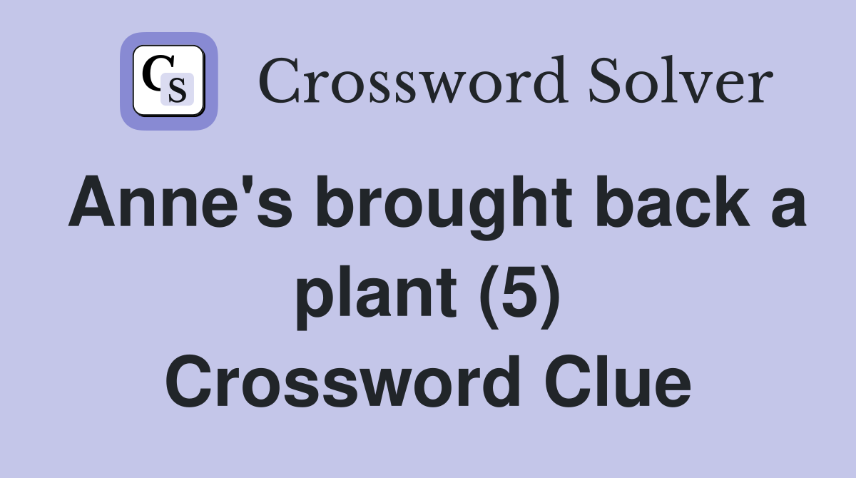 Anne's brought back a plant (5) Crossword Clue