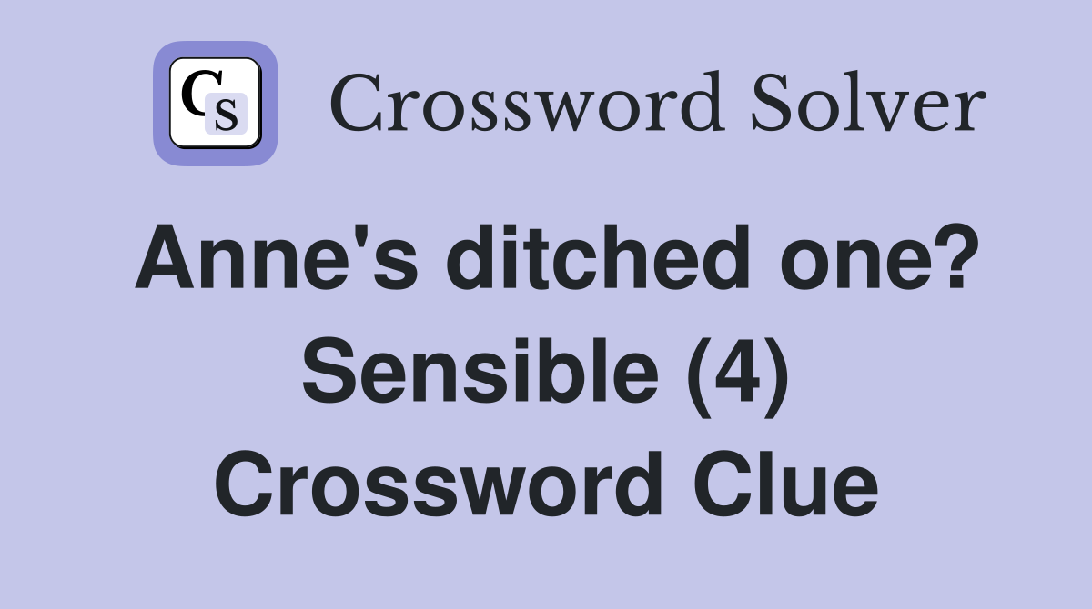 Anne's ditched one? Sensible (4) Crossword Clue