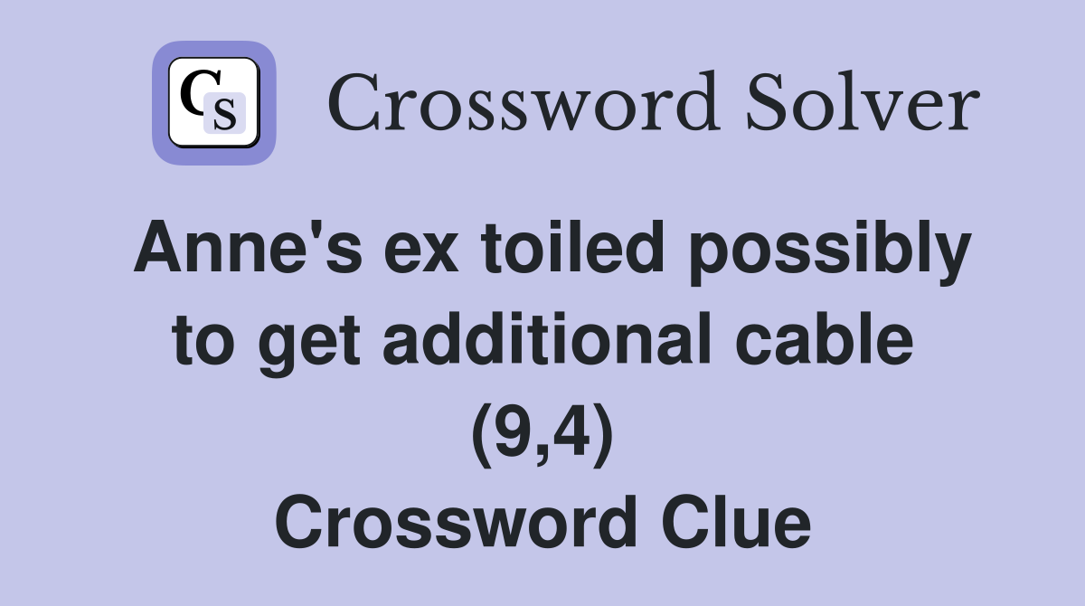 Anne's ex toiled possibly to get additional cable (9,4) Crossword Clue