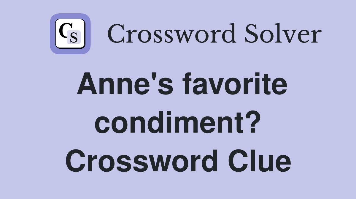 Anne's favorite condiment? Crossword Clue