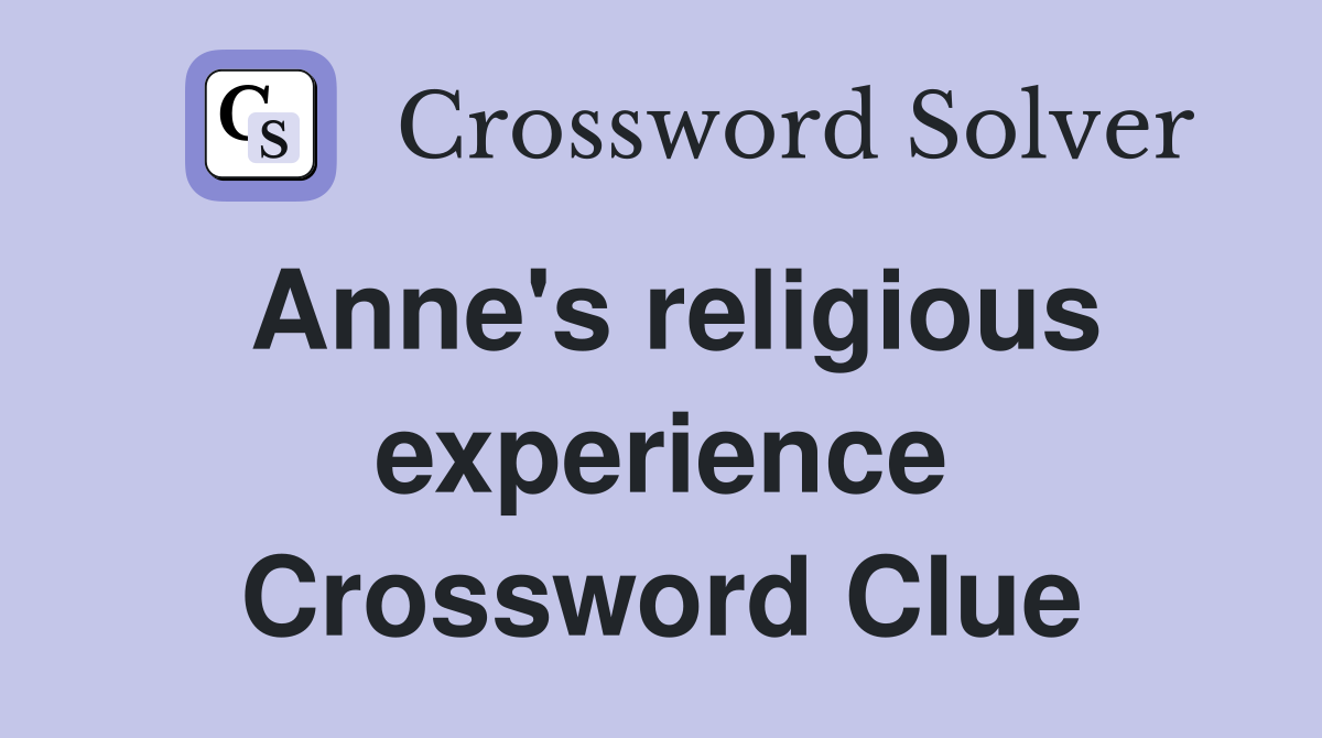 Anne's religious experience Crossword Clue