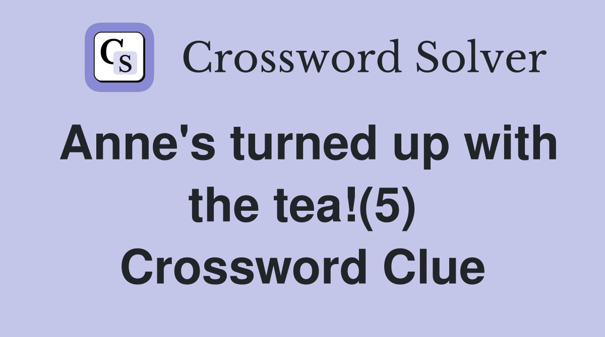 Anne's turned up with the tea!(5) Crossword Clue
