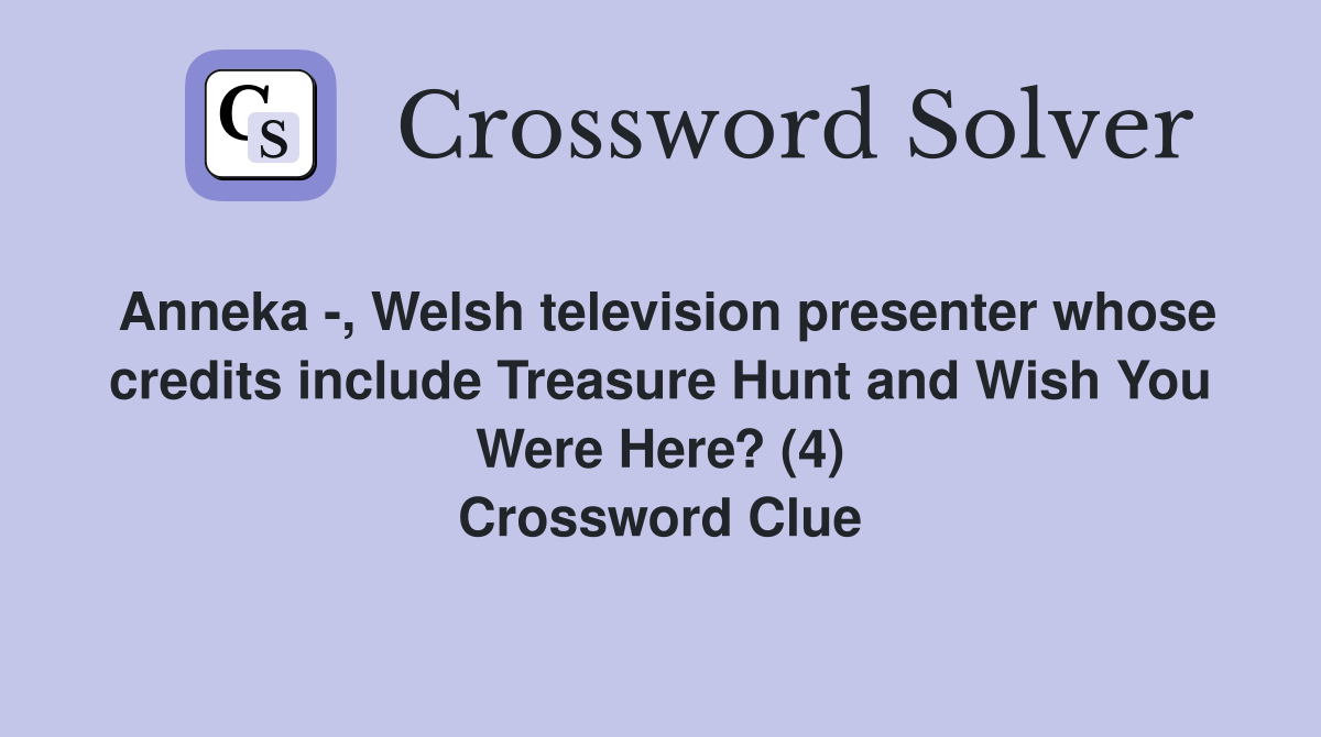 Anneka -, Welsh television presenter whose credits include Treasure Hunt and Wish You Were Here? (4) Crossword Clue