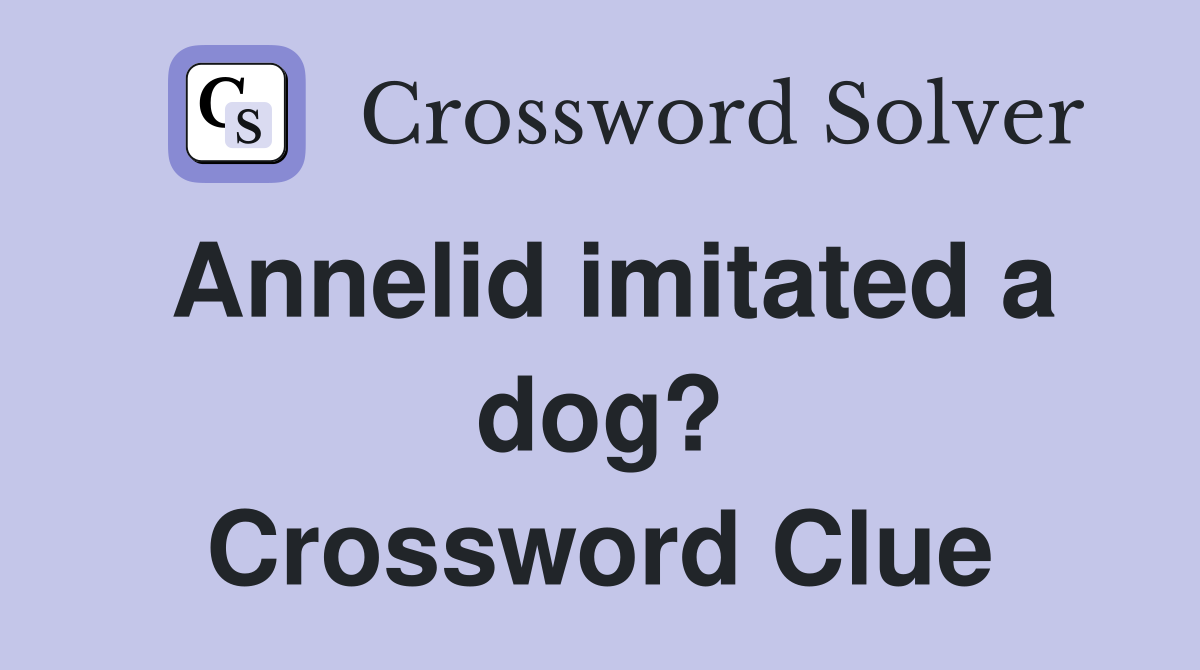 Annelid imitated a dog? Crossword Clue