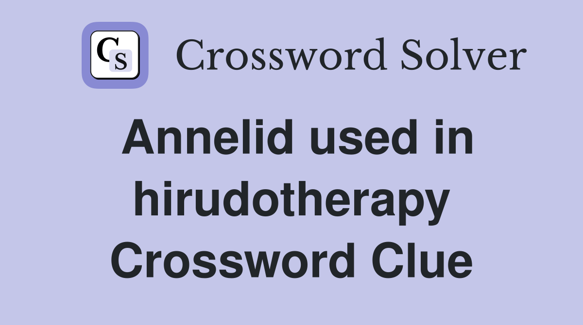 Annelid used in hirudotherapy Crossword Clue