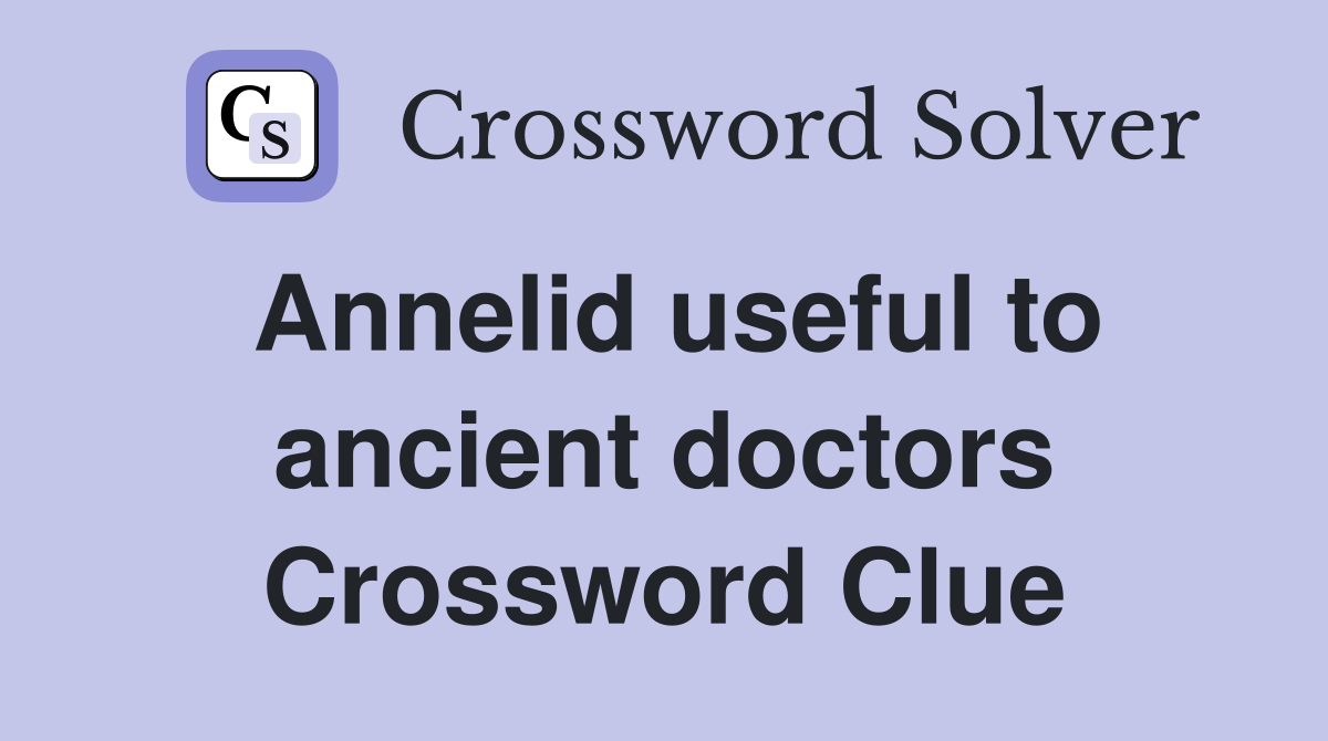 Annelid useful to ancient doctors Crossword Clue