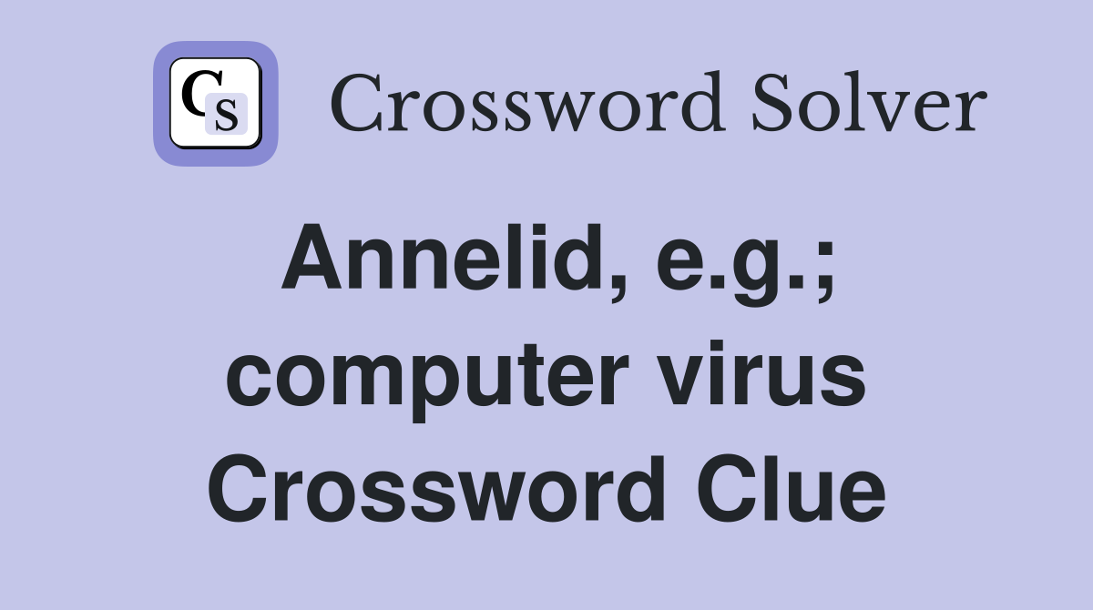 Annelid, e.g.; computer virus Crossword Clue