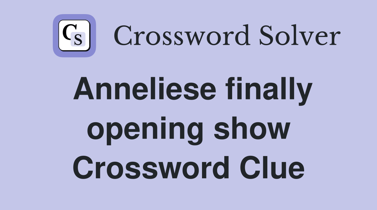 Anneliese finally opening show Crossword Clue
