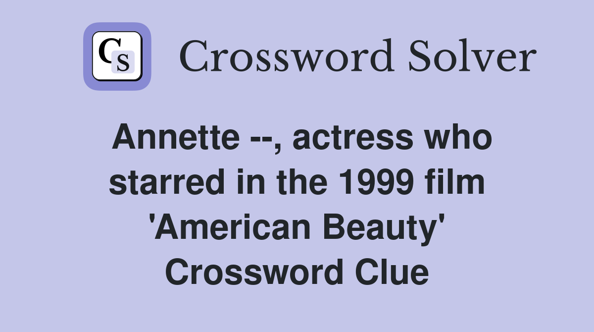 Annette --, actress who starred in the 1999 film 'American Beauty' Crossword Clue