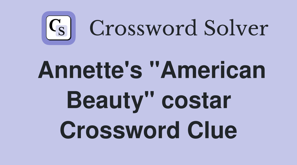 Annette's "American Beauty" costar Crossword Clue