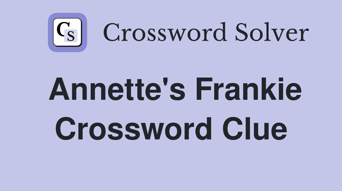 Annette's Frankie Crossword Clue