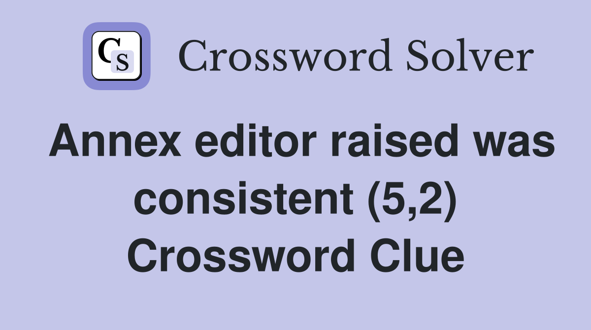 Annex editor raised was consistent (5,2) Crossword Clue