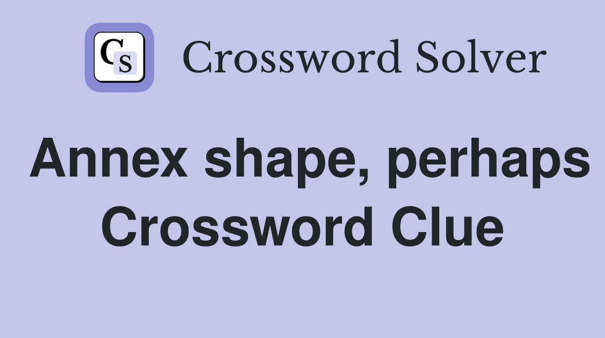 Annex shape, perhaps Crossword Clue