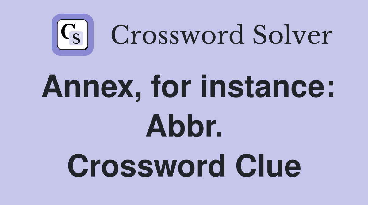 Annex, for instance: Abbr. Crossword Clue