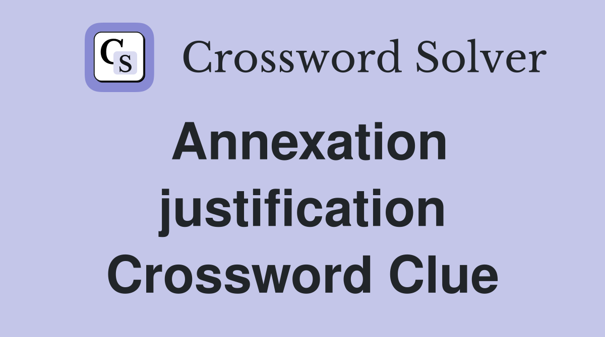 Annexation justification Crossword Clue