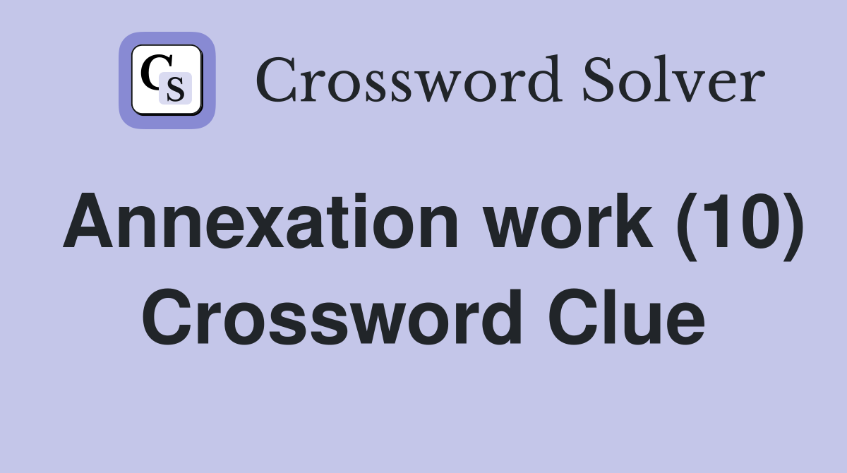 Annexation work (10) Crossword Clue