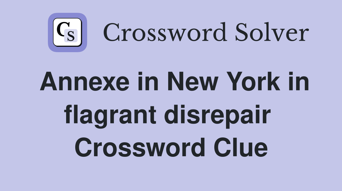 Annexe in New York in flagrant disrepair  Crossword Clue