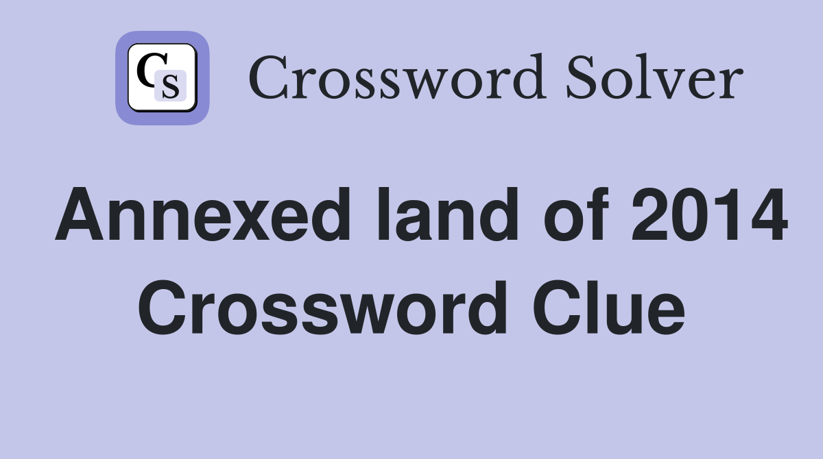Annexed land of 2014 Crossword Clue