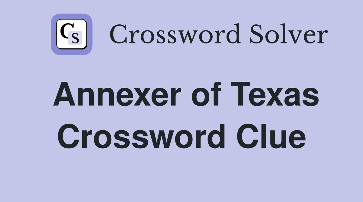 Annexer of Texas Crossword Clue