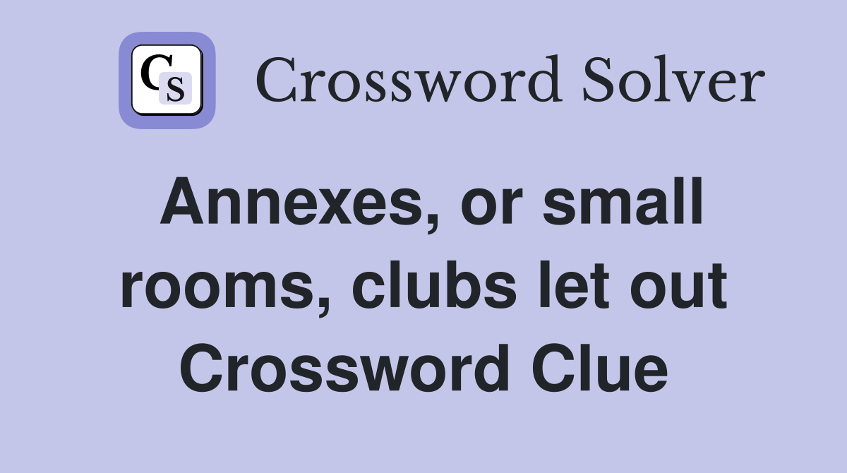 Annexes, or small rooms, clubs let out Crossword Clue