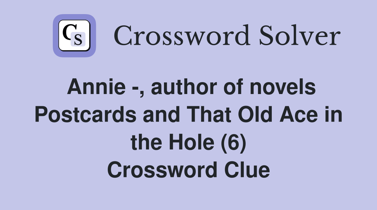 Annie -, author of novels Postcards and That Old Ace in the Hole (6) Crossword Clue
