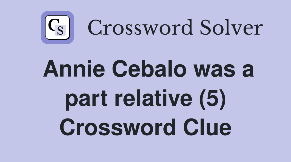 Annie Cebalo was a part relative (5) Crossword Clue