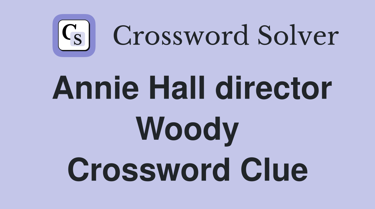 Annie Hall director Woody Crossword Clue