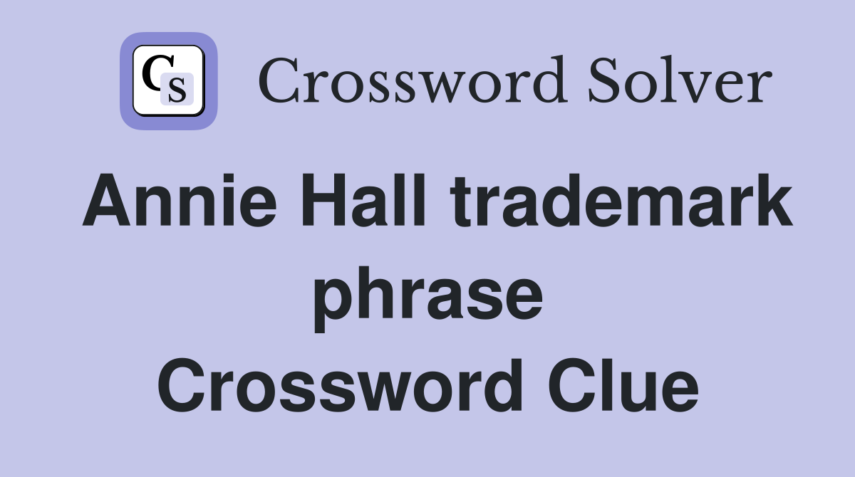 Annie Hall trademark phrase Crossword Clue
